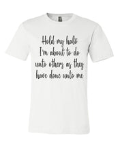 Load image into Gallery viewer, Hold My Halo I&#39;m About To Do Unto Others As They Have Done Unto Me Unisex Short Sleeve T Shirt - Wake Slay Repeat