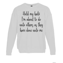 Load image into Gallery viewer, Hold My Halo I&#39;m About To Do Unto Others As They Have Done Unto Me Unisex Sweatshirt - Wake Slay Repeat