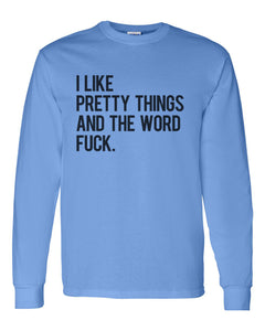 I Like Pretty Things And The Word Fuck Unisex Long Sleeve T Shirt - Wake Slay Repeat