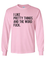 I Like Pretty Things And The Word Fuck Unisex Long Sleeve T Shirt - Wake Slay Repeat