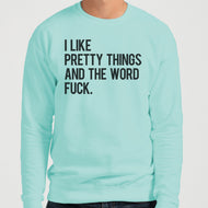 I Like Pretty Things And The Word Fuck Unisex Sweatshirt - Wake Slay Repeat