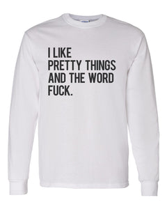 I Like Pretty Things And The Word Fuck Unisex Long Sleeve T Shirt - Wake Slay Repeat