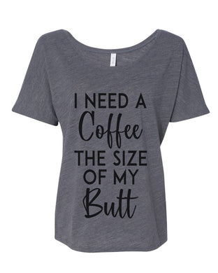 I Need A Coffee The Size Of My Butt Slouchy Tee - Wake Slay Repeat