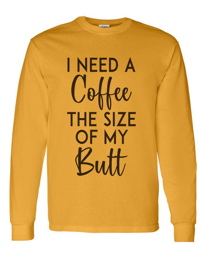 I Need A Coffee The Size Of My Butt Unisex Long Sleeve T Shirt - Wake Slay Repeat