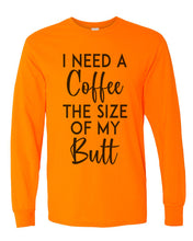 Load image into Gallery viewer, I Need A Coffee The Size Of My Butt Unisex Long Sleeve T Shirt - Wake Slay Repeat