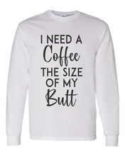 Load image into Gallery viewer, I Need A Coffee The Size Of My Butt Unisex Long Sleeve T Shirt - Wake Slay Repeat