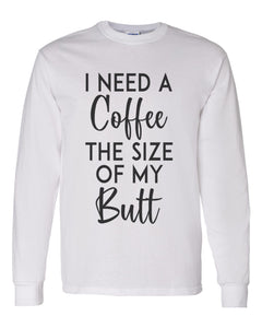 I Need A Coffee The Size Of My Butt Unisex Long Sleeve T Shirt - Wake Slay Repeat