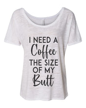 Load image into Gallery viewer, I Need A Coffee The Size Of My Butt Slouchy Tee - Wake Slay Repeat