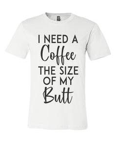 I Need A Coffee The Size Of My Butt Unisex Short Sleeve T Shirt - Wake Slay Repeat