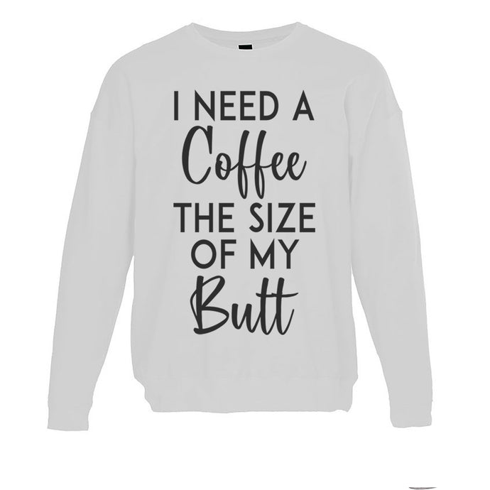 I Need A Coffee The Size Of My Butt Unisex Sweatshirt - Wake Slay Repeat