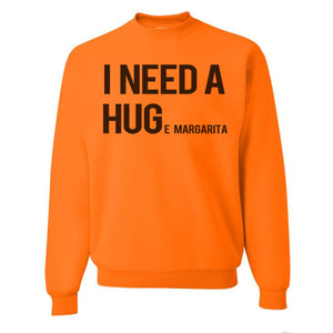 I Need A Hug Huge Margarita Unisex Sweatshirt - Wake Slay Repeat