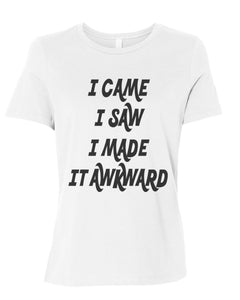 I Came I Saw I Made It Awkward Relaxed Women's T Shirt - Wake Slay Repeat