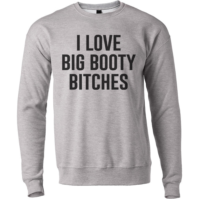 I Love Big Booty Bitches Unisex Sweatshirt - Wake Slay Repeat