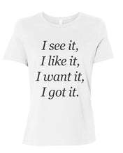 Load image into Gallery viewer, I See It I Like It I Want It I Got It Relaxed Women&#39;s T Shirt - Wake Slay Repeat