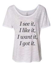 Load image into Gallery viewer, I See It I Like It I Want It I Got It Slouchy Tee - Wake Slay Repeat