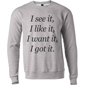 I See It I Like It I Want It I Got It Unisex Sweatshirt - Wake Slay Repeat
