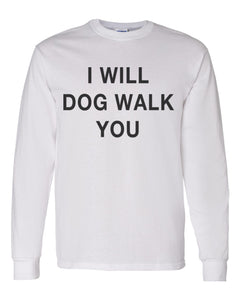 I Will Dog Walk You Unisex Long Sleeve T Shirt - Wake Slay Repeat