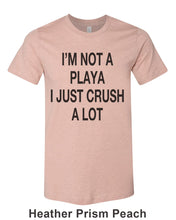 Load image into Gallery viewer, I&#39;m Not A Playa I Just Crush A Lot Unisex Short Sleeve T Shirt - Wake Slay Repeat