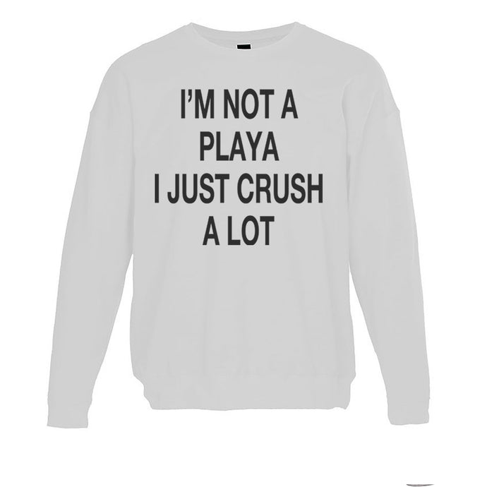 I'm Not A Playa I Just Crush A Lot Unisex Sweatshirt - Wake Slay Repeat