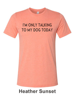I'm Only Talking To My Dog Today Unisex Short Sleeve T Shirt - Wake Slay Repeat