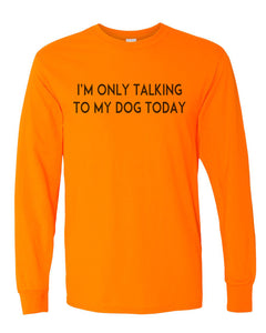 I'm Only Talking To My Dog Today Unisex Long Sleeve T Shirt - Wake Slay Repeat