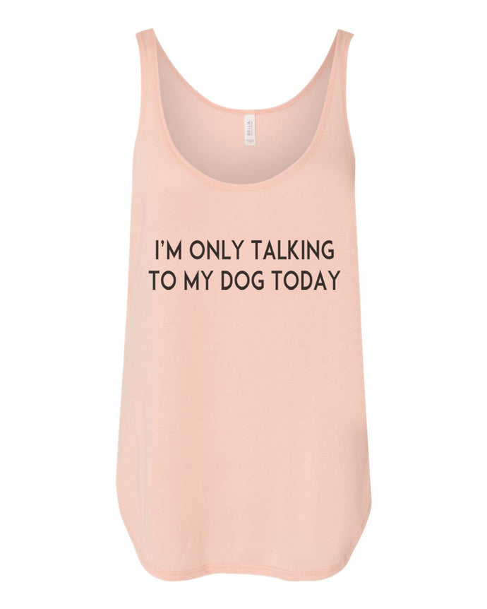 I'm Only Talking To My Dog Today Flowy Side Slit Tank Top - Wake Slay Repeat