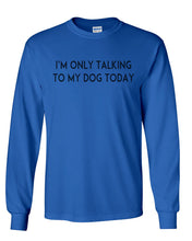 Load image into Gallery viewer, I&#39;m Only Talking To My Dog Today Unisex Long Sleeve T Shirt - Wake Slay Repeat