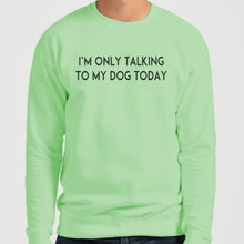Load image into Gallery viewer, I&#39;m Only Talking To My Dog Today Unisex Sweatshirt - Wake Slay Repeat