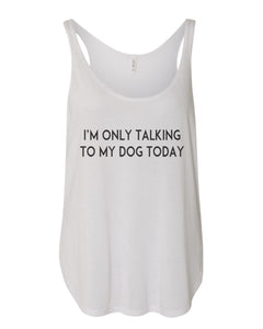 I'm Only Talking To My Dog Today Flowy Side Slit Tank Top - Wake Slay Repeat