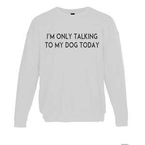 I'm Only Talking To My Dog Today Unisex Sweatshirt - Wake Slay Repeat