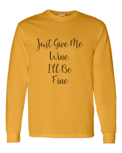 Just Give Me Wine, I'll Be Fine Unisex Long Sleeve T Shirt - Wake Slay Repeat