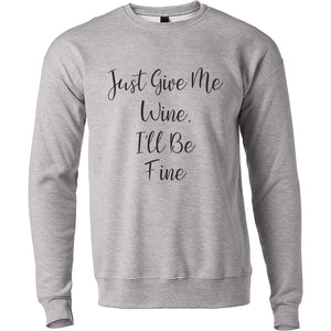 Just Give Me Wine, I'll Be Fine Unisex Sweatshirt - Wake Slay Repeat