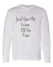 Load image into Gallery viewer, Just Give Me Wine, I&#39;ll Be Fine Unisex Long Sleeve T Shirt - Wake Slay Repeat