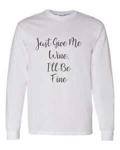 Just Give Me Wine, I'll Be Fine Unisex Long Sleeve T Shirt - Wake Slay Repeat