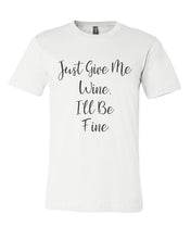 Load image into Gallery viewer, Just Give Me Wine, I&#39;ll Be Fine Unisex Short Sleeve T Shirt - Wake Slay Repeat