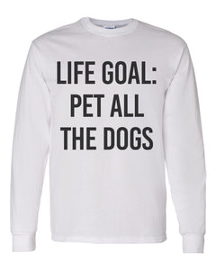 Life Goal Pet All The Dogs Unisex Long Sleeve T Shirt - Wake Slay Repeat