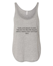 Load image into Gallery viewer, &quot;Our Lives Begin To End The Day We Become Silent About Things That Matter&quot; - MLK Quote Flowy Side Slit Tank Top - Wake Slay Repeat