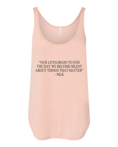 "Our Lives Begin To End The Day We Become Silent About Things That Matter" - MLK Quote Flowy Side Slit Tank Top - Wake Slay Repeat