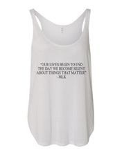 Load image into Gallery viewer, &quot;Our Lives Begin To End The Day We Become Silent About Things That Matter&quot; - MLK Quote Flowy Side Slit Tank Top - Wake Slay Repeat