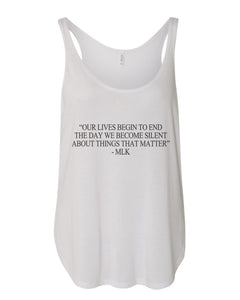 "Our Lives Begin To End The Day We Become Silent About Things That Matter" - MLK Quote Flowy Side Slit Tank Top - Wake Slay Repeat