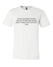 Load image into Gallery viewer, &quot;Our Lives Begin To End The Day We Become Silent About Things That Matter&quot; - MLK Quote Unisex Short Sleeve T Shirt - Wake Slay Repeat