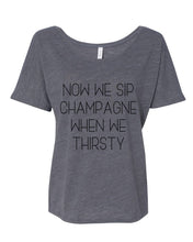 Load image into Gallery viewer, Now We Sip Champagne When We Thirsty Slouchy Tee - Wake Slay Repeat