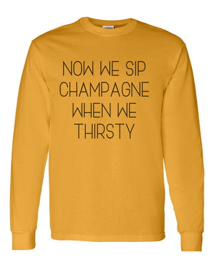 Now We Sip Champagne When We Thirsty Unisex Long Sleeve T Shirt - Wake Slay Repeat