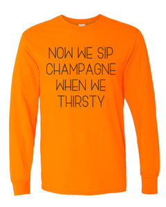 Now We Sip Champagne When We Thirsty Unisex Long Sleeve T Shirt - Wake Slay Repeat