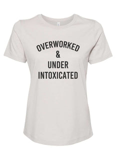 Overworked & Under Intoxicated Women's T Shirt