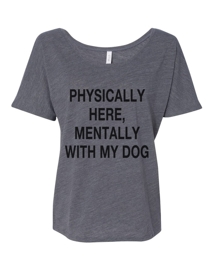 Physically Here, Mentally With My Dog Slouchy Tee - Wake Slay Repeat