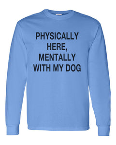 Physically Here, Mentally With My Dog Unisex Long Sleeve T Shirt - Wake Slay Repeat