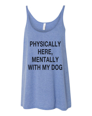 Physically Here, Mentally With My Dog Slouchy Tank - Wake Slay Repeat