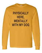 Load image into Gallery viewer, Physically Here, Mentally With My Dog Unisex Long Sleeve T Shirt - Wake Slay Repeat