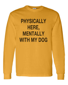 Physically Here, Mentally With My Dog Unisex Long Sleeve T Shirt - Wake Slay Repeat